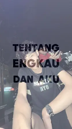 TENTANG ENGKAU DAN
