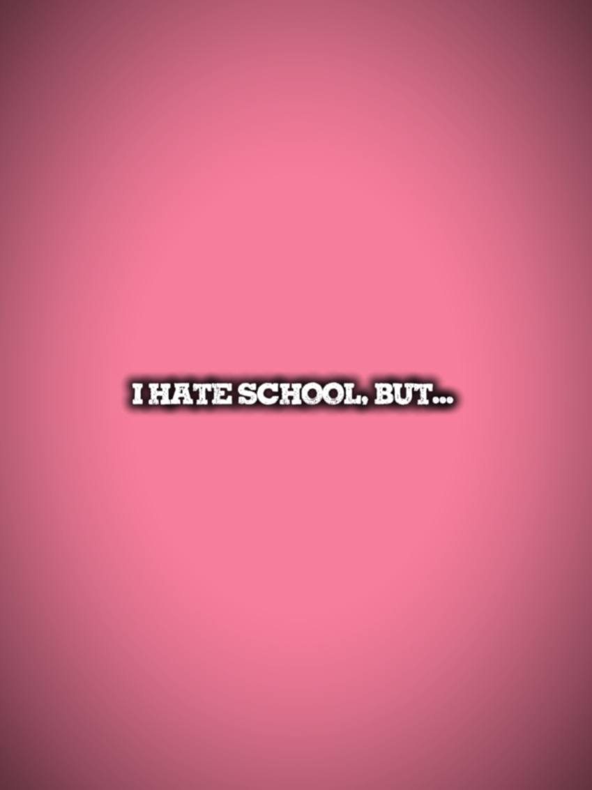 I hate school but.. 