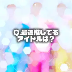最近推してるアイドルは？
