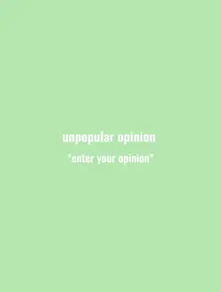unpopular opinion 