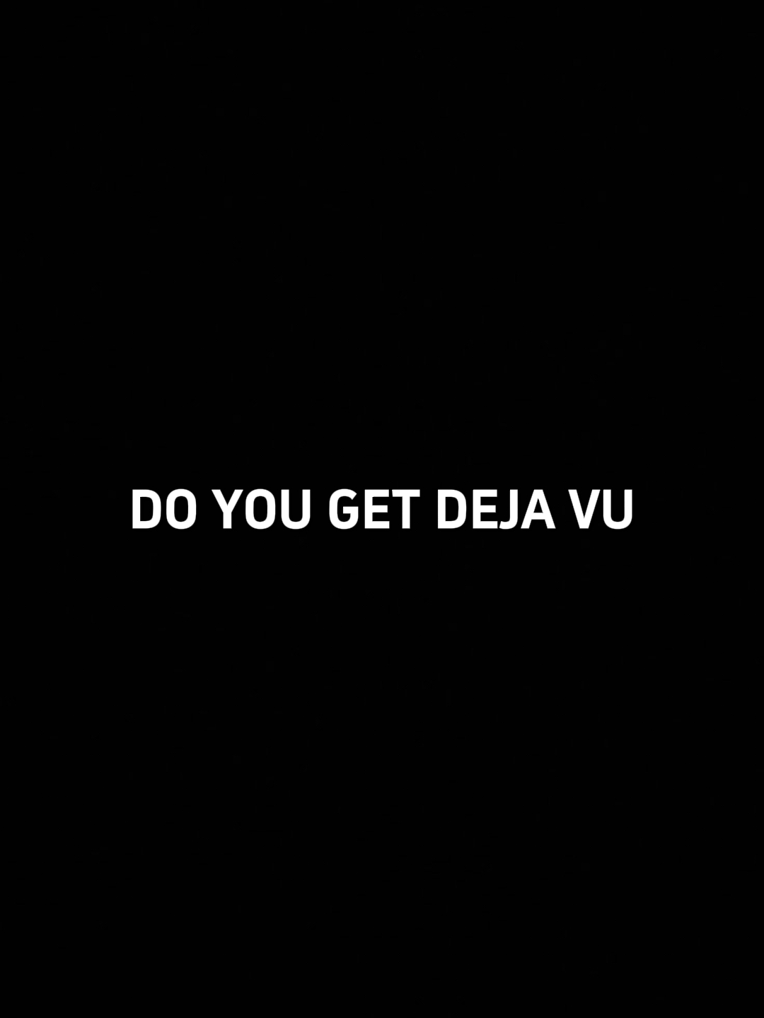 Do you get deja vu?