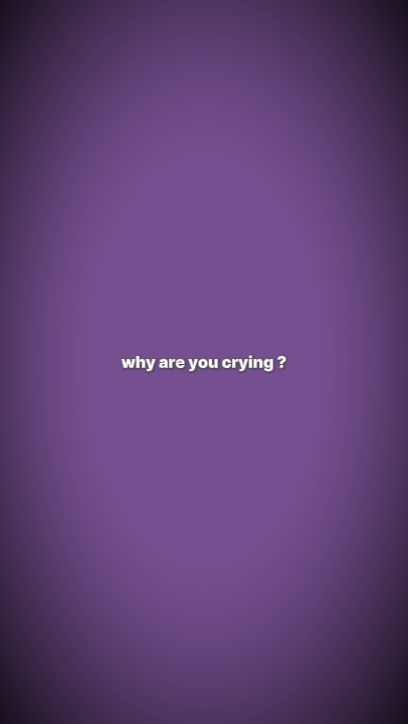 Porque voce esta chorando?