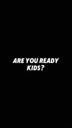 ARE YOU READY KIDS?