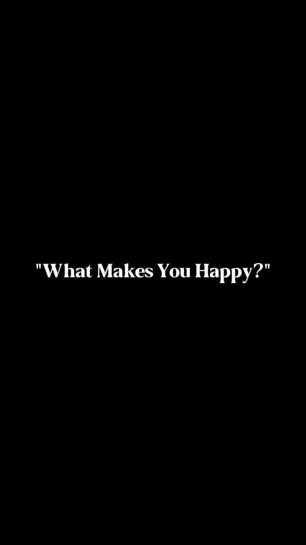 what makes u happy