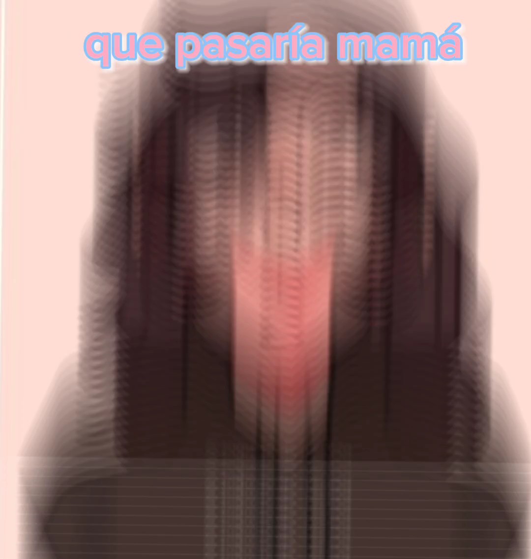q pasaria mamá