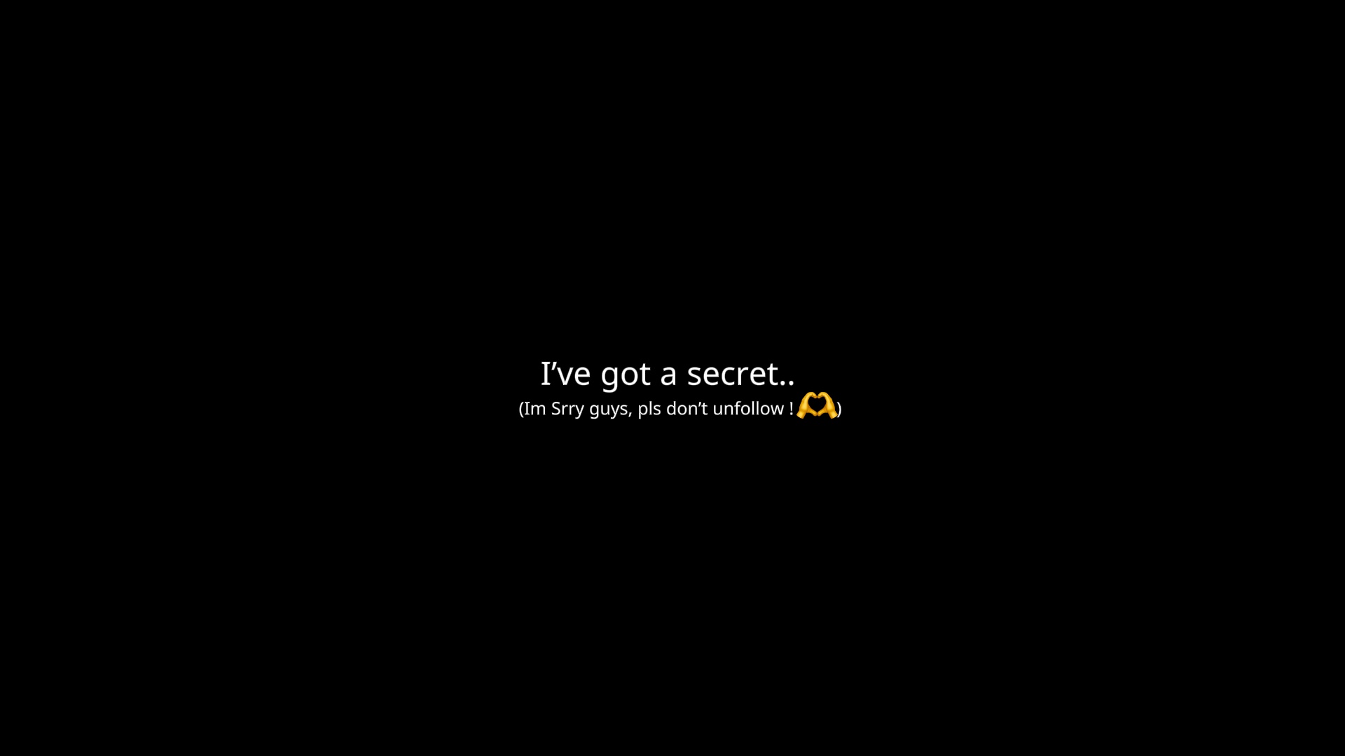 I’ve got a secret..😭
