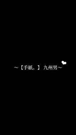 【手紙。 】九州男