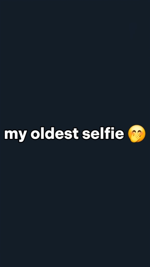 MY OLDEST SELFIE