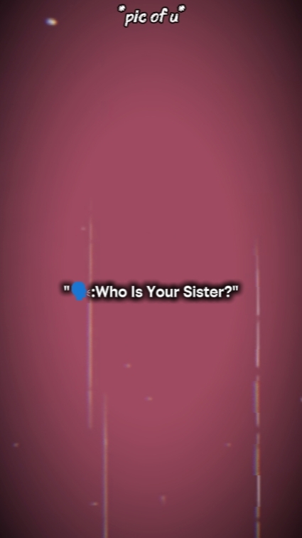 Wer ist deine Schwester? 
