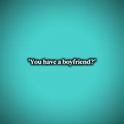 you have a boyfriend