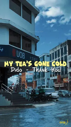 My tea’s gone Cold