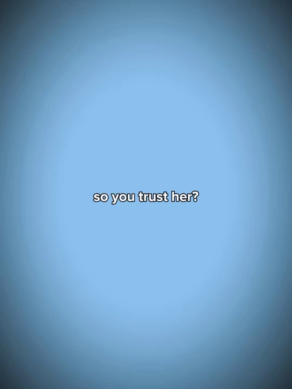 Tu lui fais confiance?
