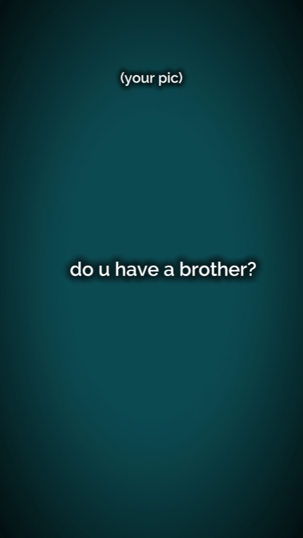 do u have a brother 