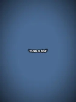 "mom or dad"