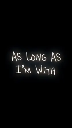 long as im with you