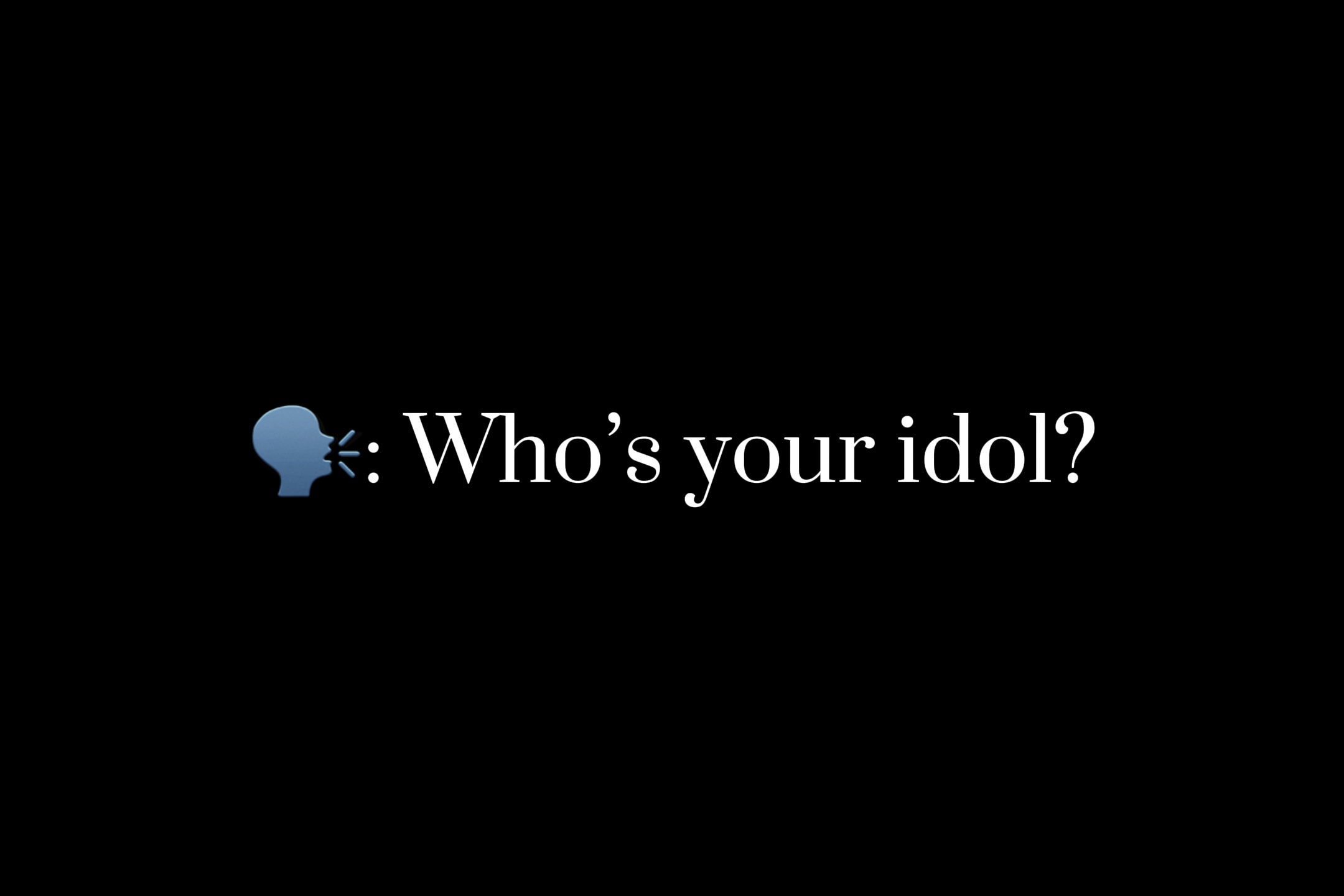  Who’s your idol?
