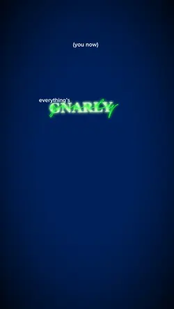 everything’s gnarly 