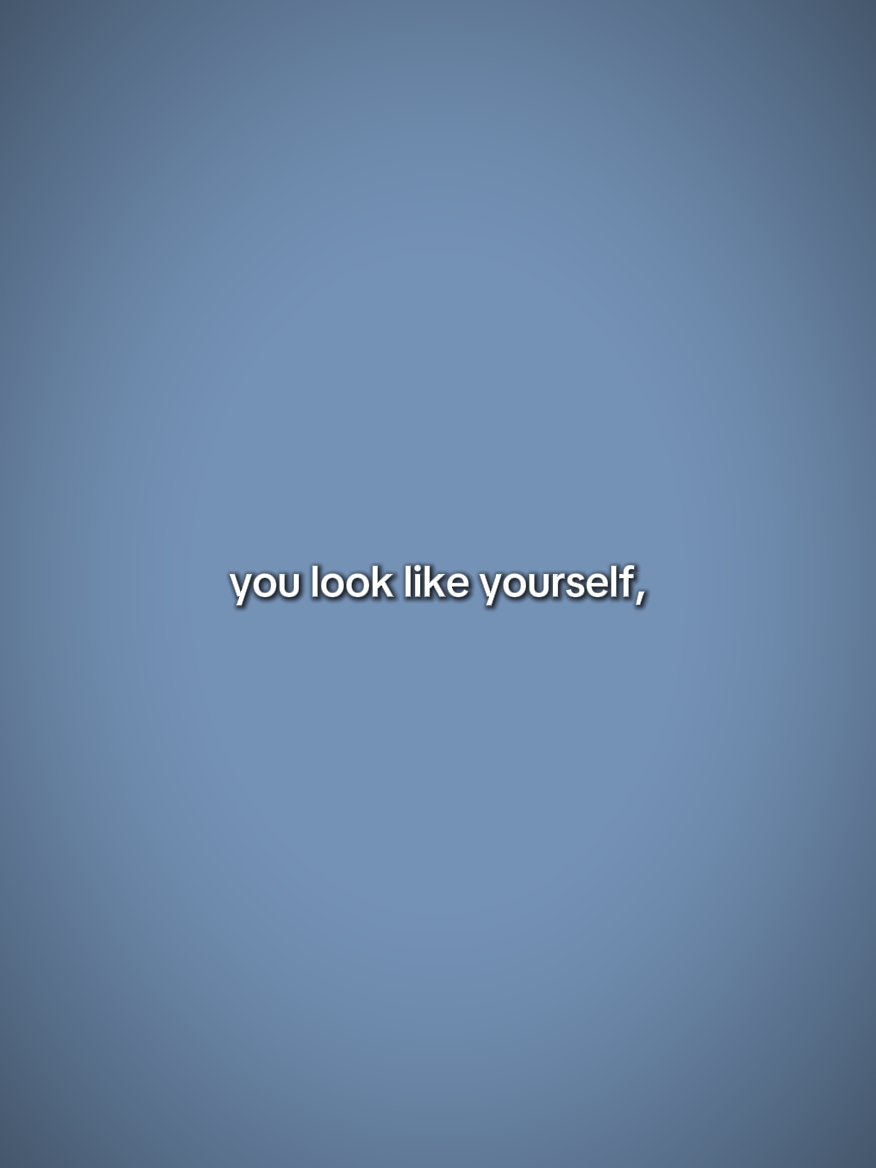 you look like urself