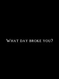 The day broke you 💔
