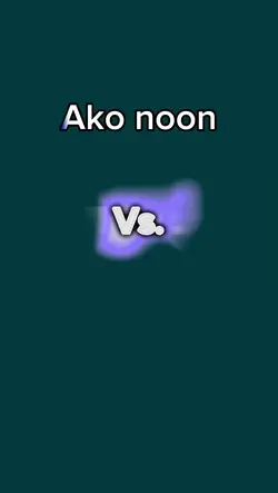 noon vs Ngayon 