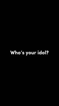 Who’s your idol?