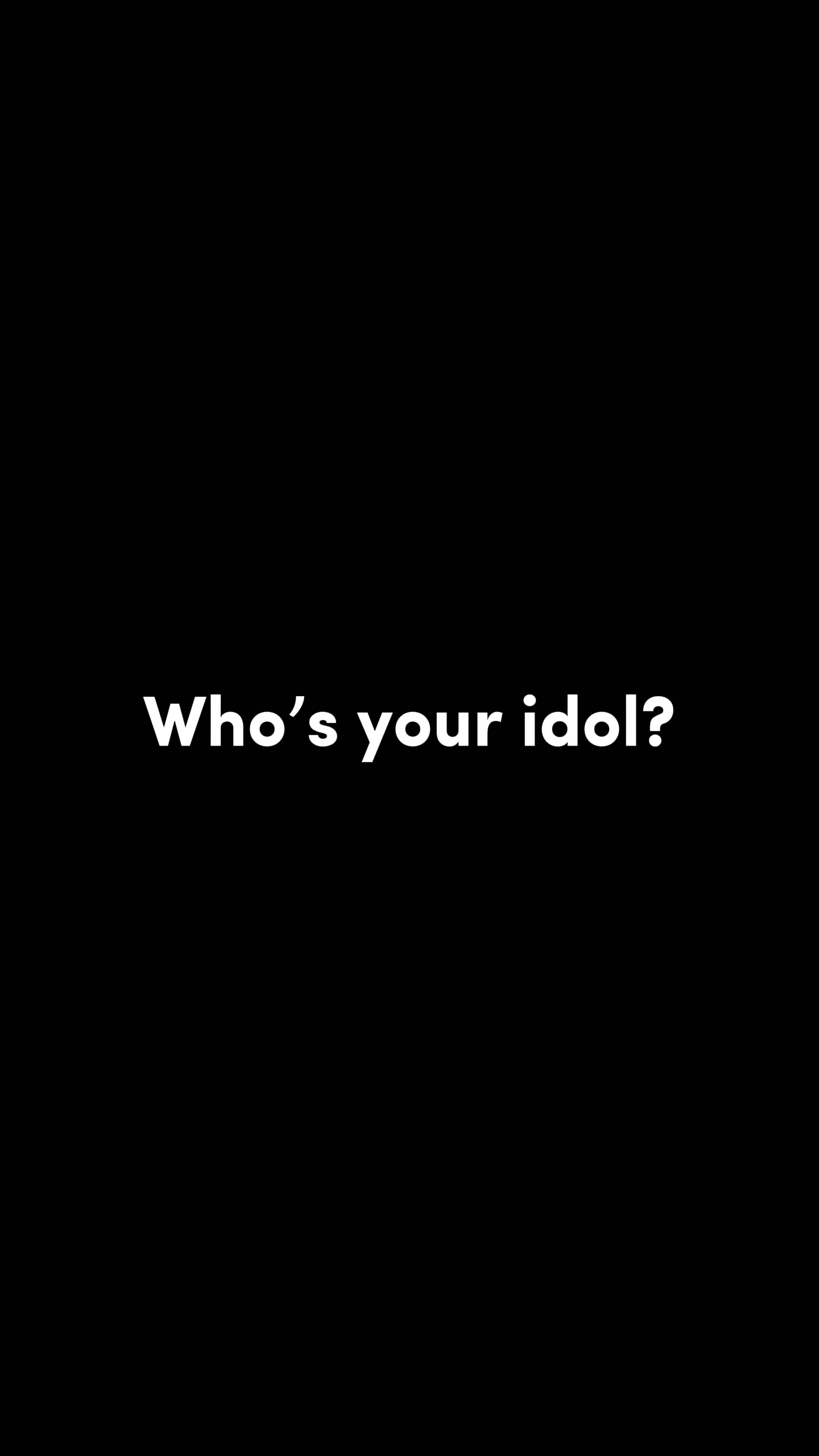 Who’s your idol?