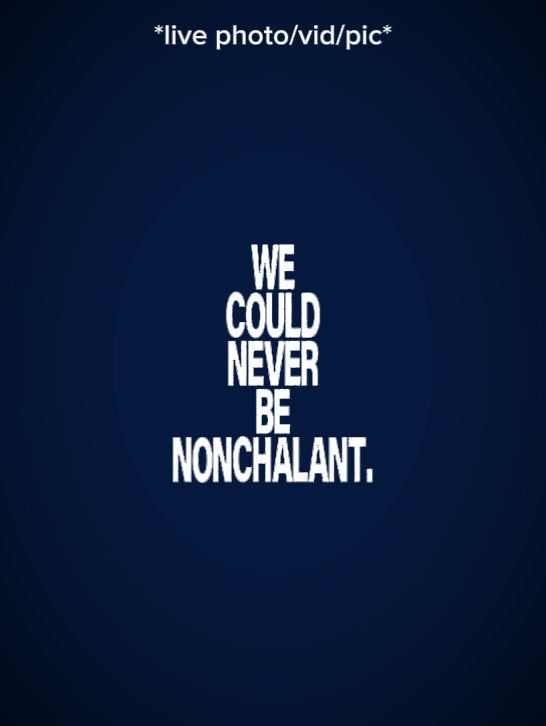never be nonchalant