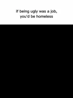 you'd be homeless 