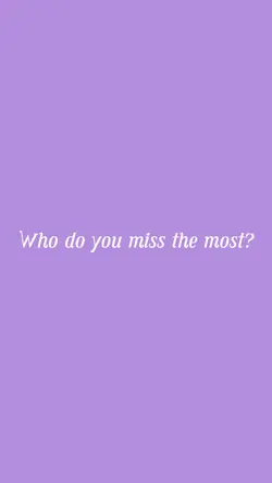 Who do you miss?