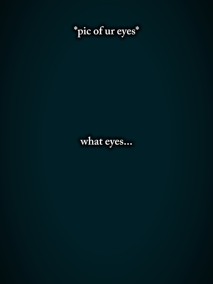 Quels yeux...