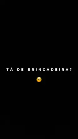 tá de brincadeira?