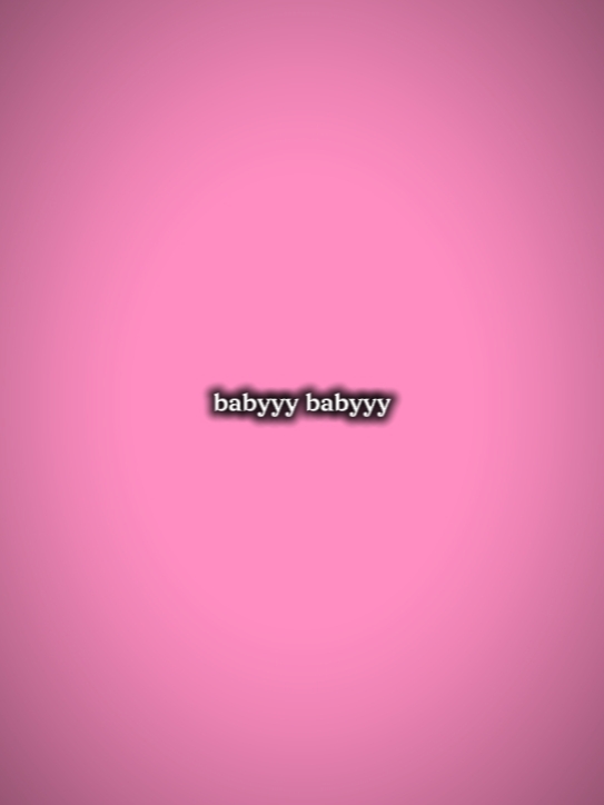 babyyy babyyy