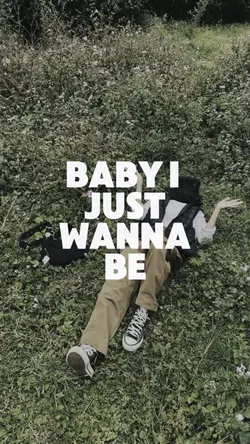 Baby i just wanna be