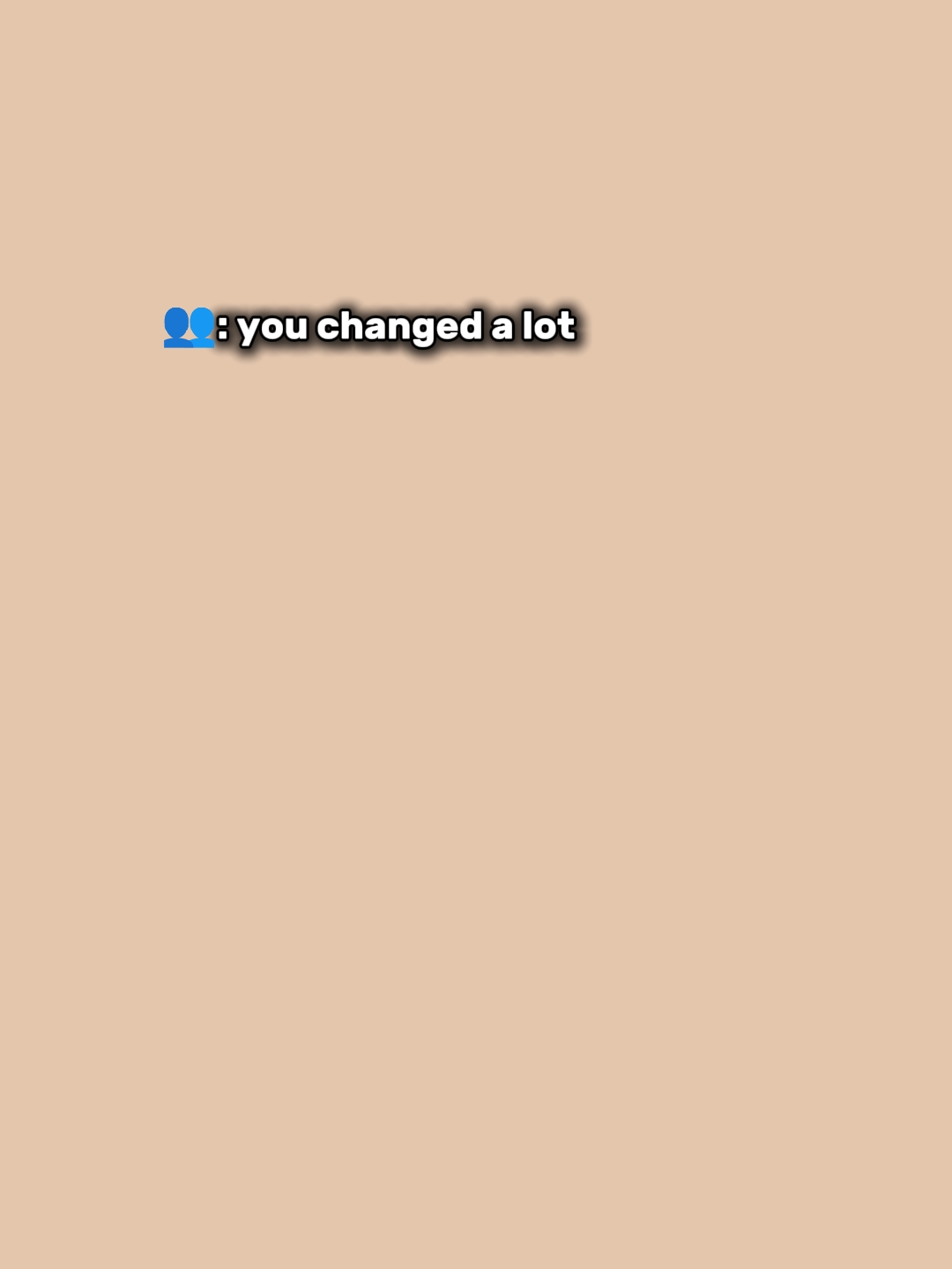 tu as beaucoup changé