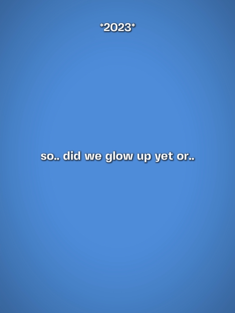 Did we g l o w u p?