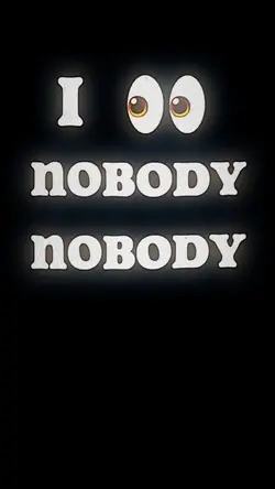 I see nobody but u
