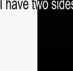 I have two sides💀