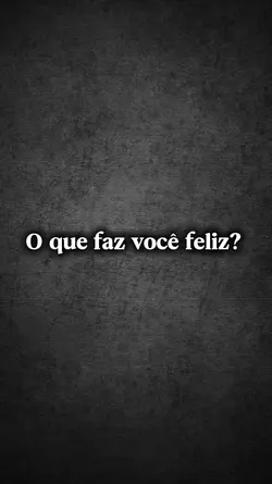 O que faz você feliz