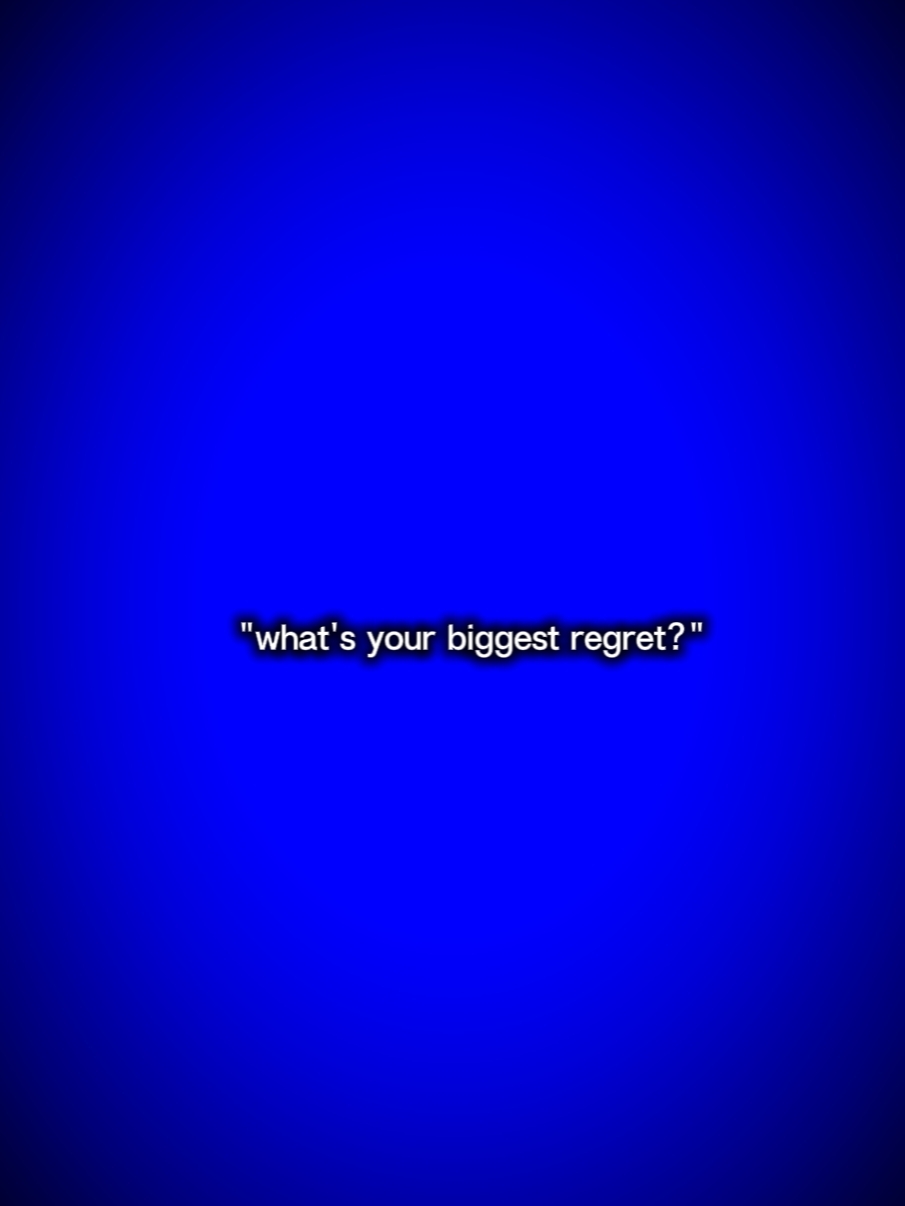 Biggest regret