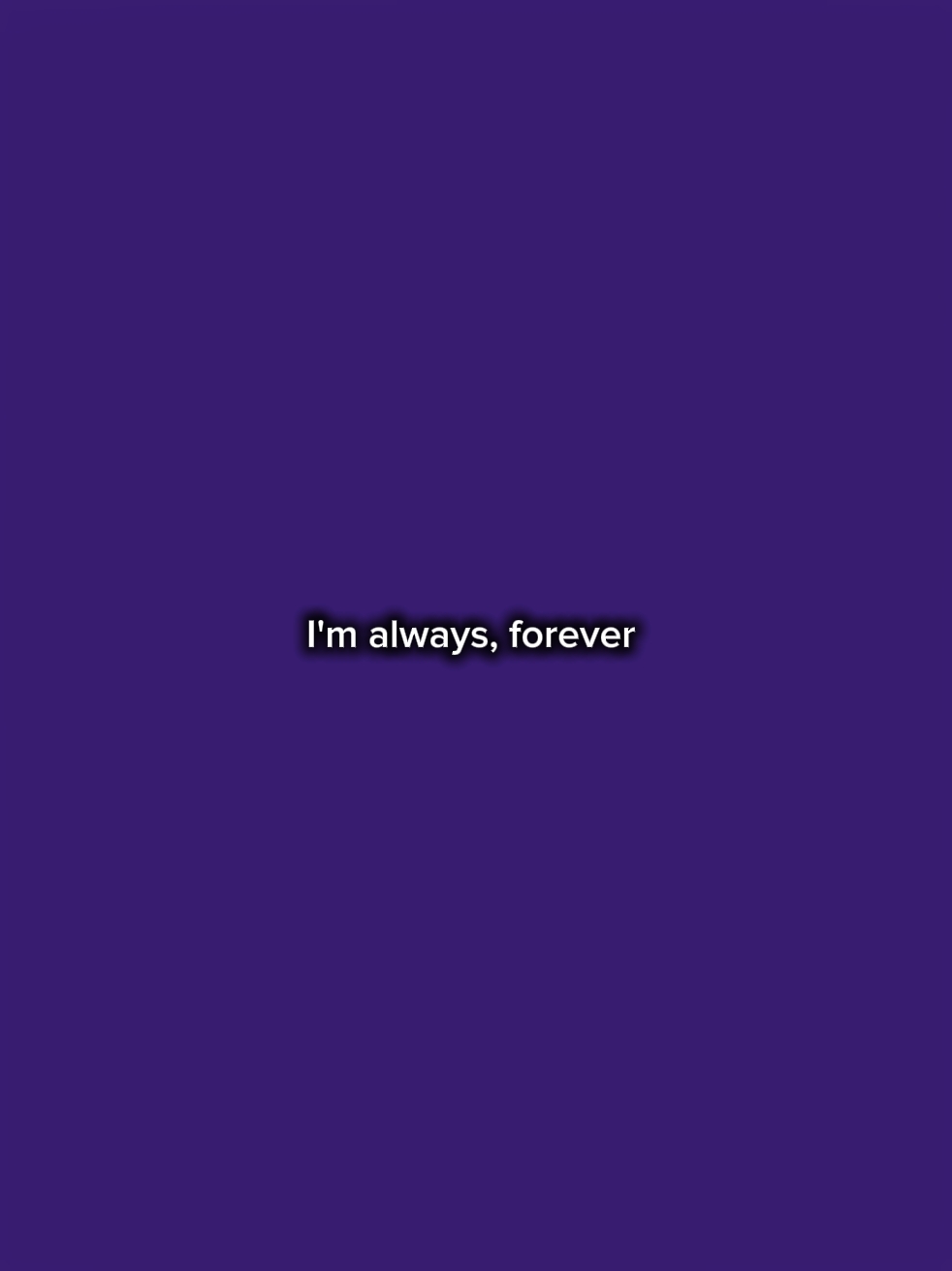 I'm always, forever 