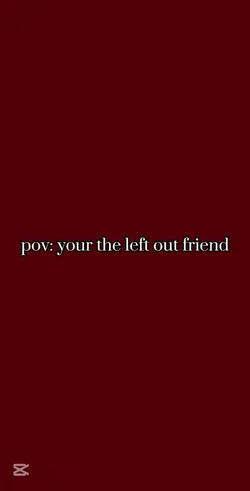 Left out friend..