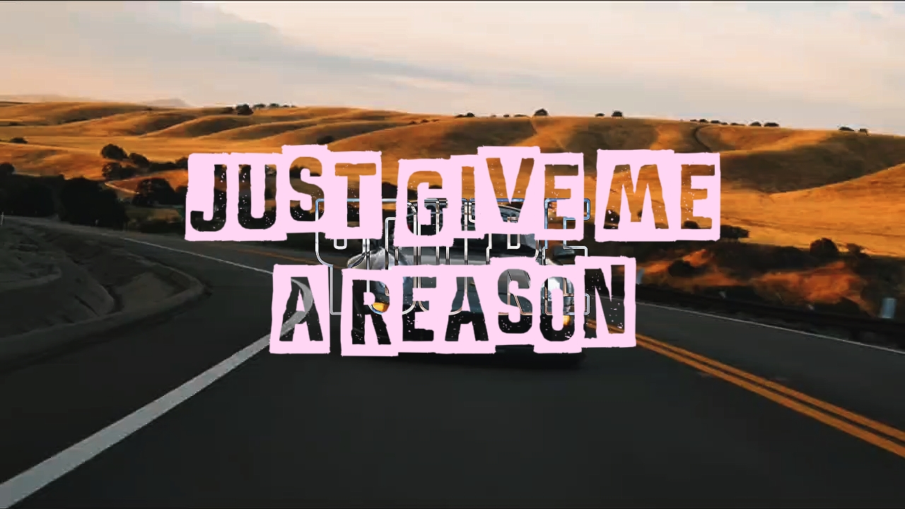 JUST GIVE ME REASON