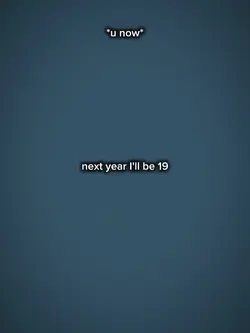 next year I'll be 19
