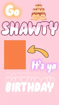 Go shawty - bday