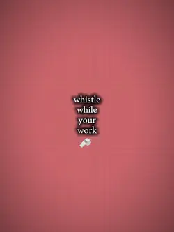whistle while u work