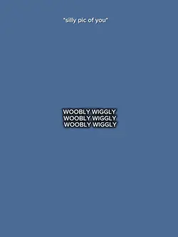 Woobly wiggly