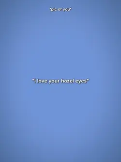 I love ur hazel eyes