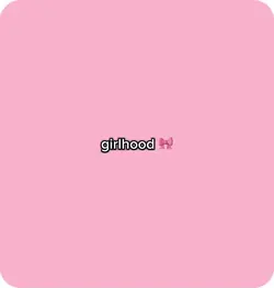 girlhood 🎀
