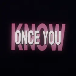 KNOW ONCE YOU 