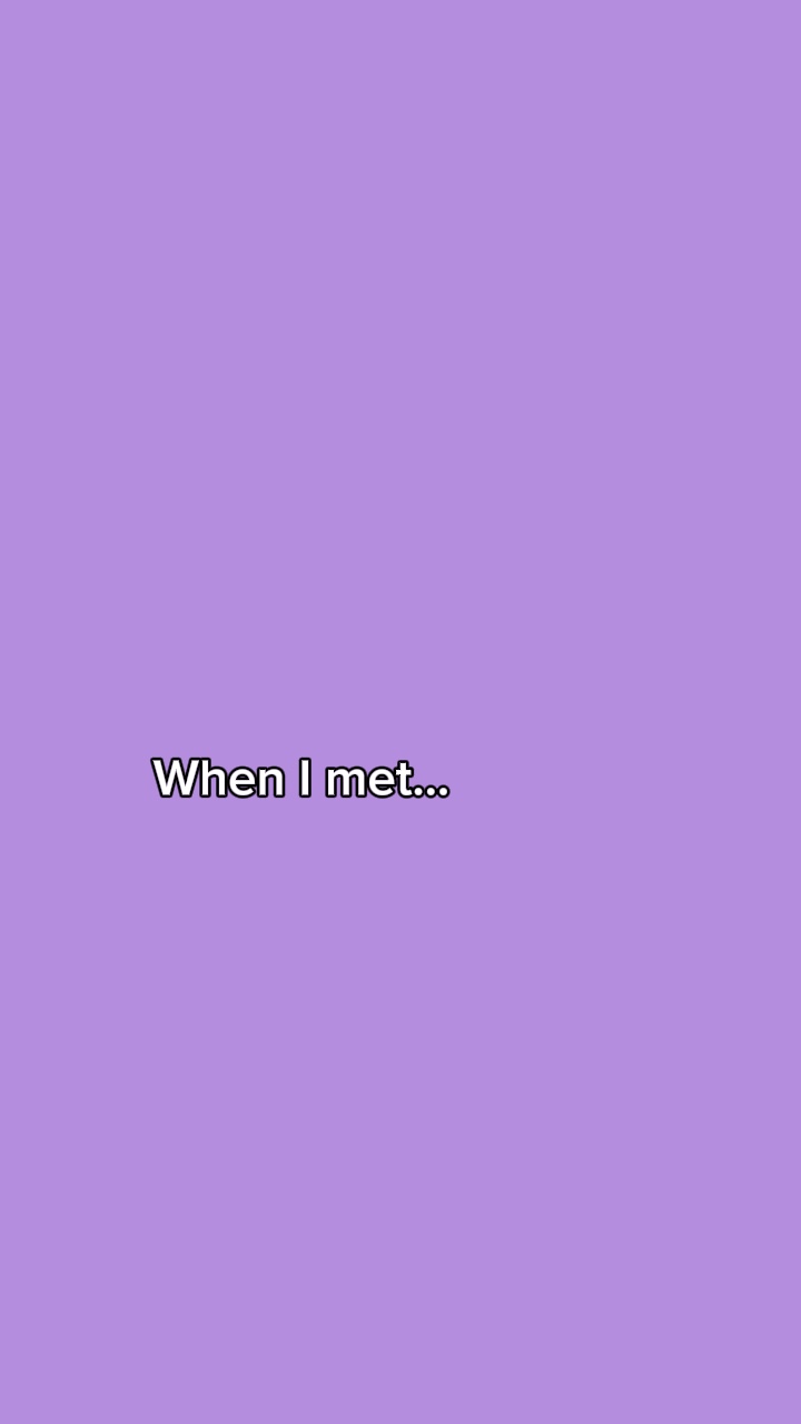 When I met…